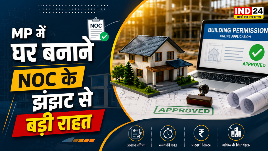 एमपी में घर बनाने के नियम आसान: अब NOC की झंझट खत्म, पूरी Building Permission प्रक्रिया होगी ऑनलाइन