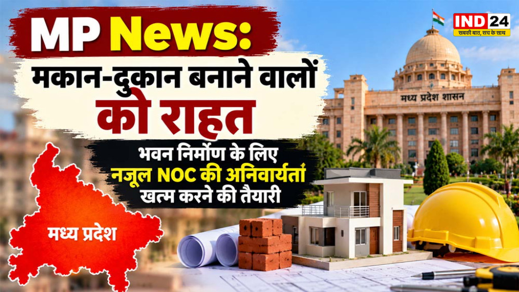 MP News: मध्य प्रदेश में मकान-दुकान बनाने वालों को राहत, भवन निर्माण के लिए नजूल NOC की अनिवार्यता खत्म करने की तैयारी
