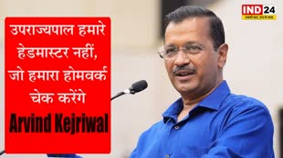 Arvind Kejriwal ने कहा - उपराज्यपाल हमारे हेडमास्टर नहीं, जो हमारा होमवर्क चेक करेंगे