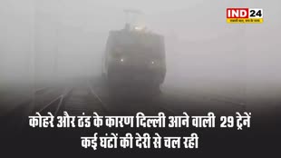 कोहरे और ठंड के कारण दिल्ली आने वाली  29 ट्रेनें कई घंटों की देरी से चल रही