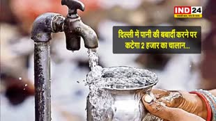 Delhi Water Crisis: दिल्ली में पानी की बर्बादी करने पर कटेगा 2 हजार का चालान...