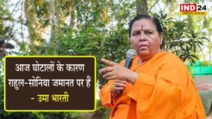 गांधी परिवार पर बरसी उमा भारती, कहा - घोटालों के कारण राहुल-सोनिया आज जमानत पर हैं