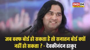कथावाचक देवकीनंदन ठाकुर बोले - जब वक्फ बोर्ड हो सकता है तो सनातन बोर्ड क्यों नहीं हो सकता ?