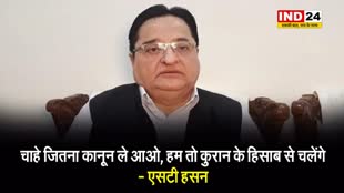  चाहे जितना कानून ले आओ, हम तो कुरान के हिसाब से चलेंगे - सपा सांसद एसटी हसन