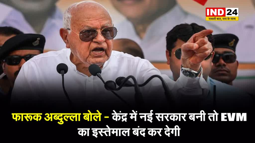 फारूक अब्दुल्ला का बड़ा बयान, बोले- केंद्र में नई सरकार बनी तो EVM का इस्तेमाल बंद कर देगी