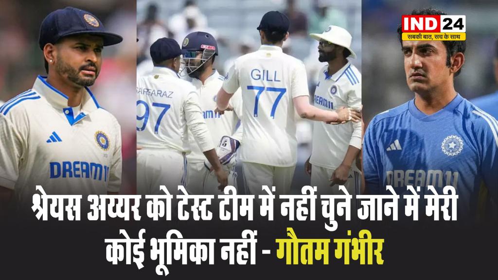 श्रेयस अय्यर को टेस्ट टीम में नहीं चुने जाने में मेरी कोई भूमिका नहीं - गौतम गंभीर 