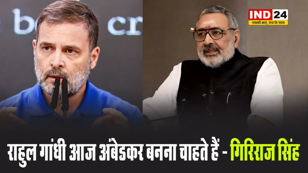केंद्रीय मंत्री गिरिराज सिंह ने साधा कांग्रेस सांसद पर निशाना, बोले - राहुल गांधी आज अंबेडकर बनना चाहते हैं