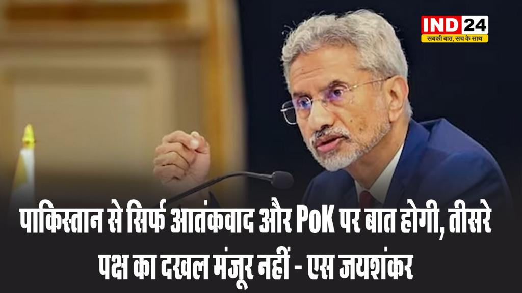 विदेश मंत्री जयशंकर का बड़ा बयान - पाकिस्तान से सिर्फ आतंकवाद और PoK पर बात होगी, तीसरे पक्ष का दखल मंजूर नहीं 