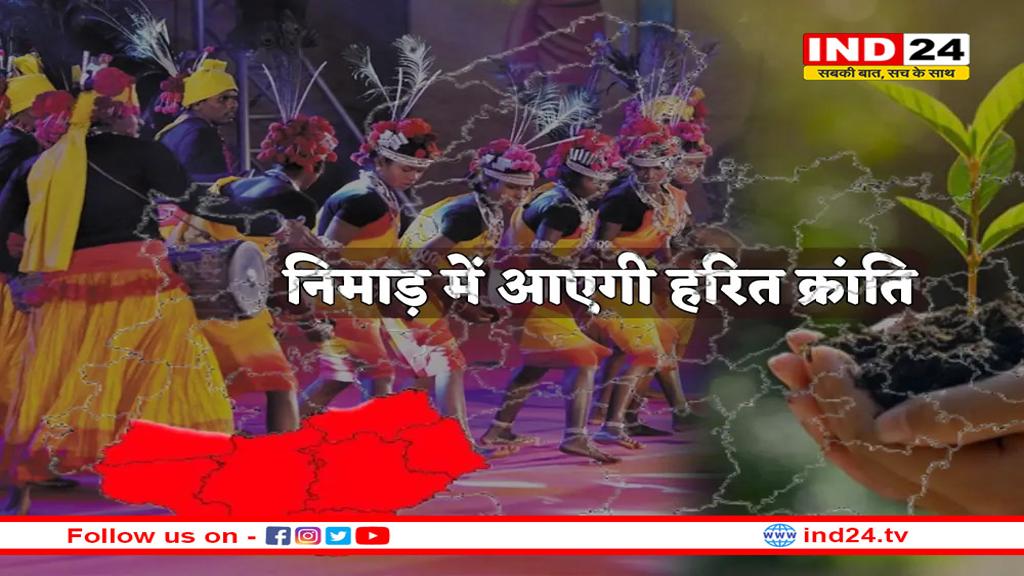 1000 करोड़ की योजना निमाड़ में लाएगी हरित क्रांति, आदिवासियों के हुनर और हरियाली को लगेंगे पंख