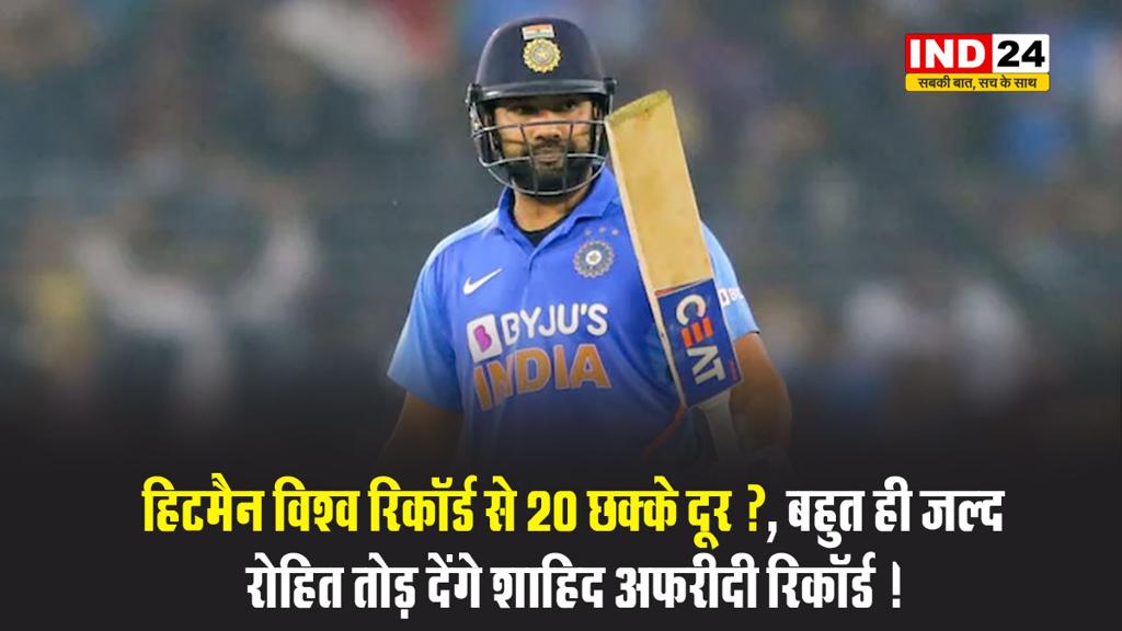 हिटमैन विश्व रिकॉर्ड से 20 छक्के दूर ?, बहुत ही जल्द रोहित तोड़ देंगे शाहिद अफरीदी रिकॉर्ड !