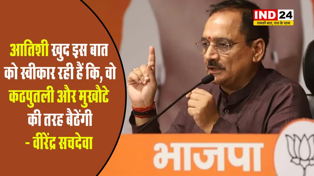 आतिशी खुद इस बात को स्वीकार रही हैं कि, वो कठपुतली और मुखौटे की तरह बैठेंगी - वीरेंद्र सचदेवा