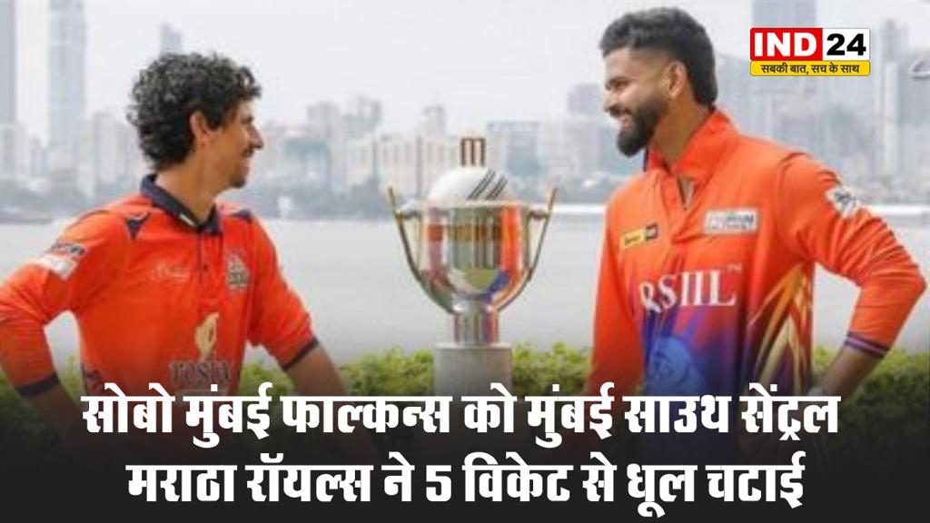 सोबो मुंबई फाल्कन्स को मुंबई साउथ सेंट्रल मराठा रॉयल्स ने 5 विकेट से धूल चटाई