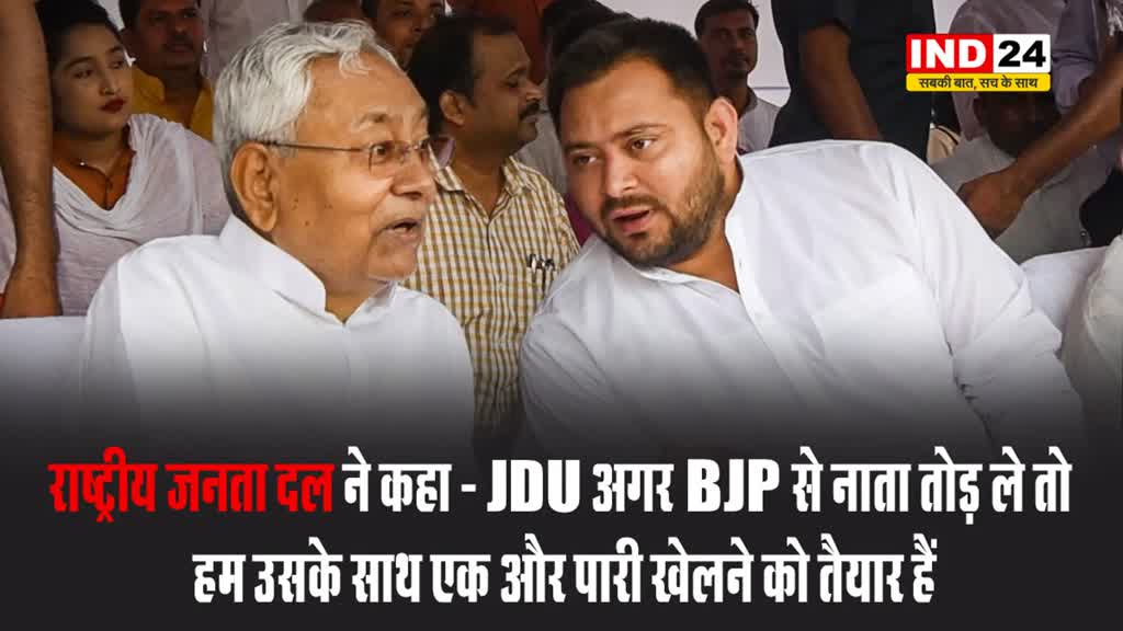 राष्ट्रीय जनता दल ने कहा - JDU अगर BJP से नाता तोड़ ले तो हम उसके साथ एक और पारी खेलने को तैयार हैं