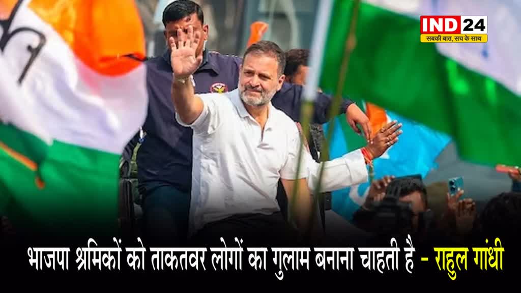  भाजपा श्रमिकों को ताकतवर लोगों का गुलाम बनाना चाहती है - राहुल गांधी 