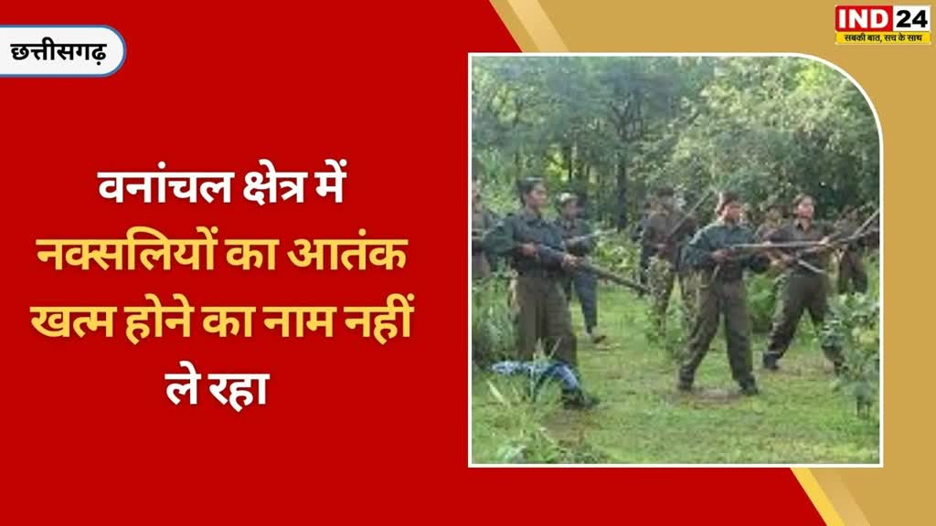 CG NEWS : छत्तीसगढ़ में सरकार के अथक प्रयासों के बाद भी नक्सलियों के आतंक खत्म होने का नाम नहीं ले रहा.....