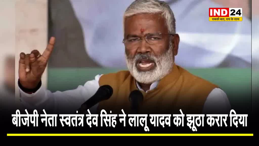 बीजेपी नेता स्वतंत्र देव सिंह ने लालू यादव को झूठा करार दिया