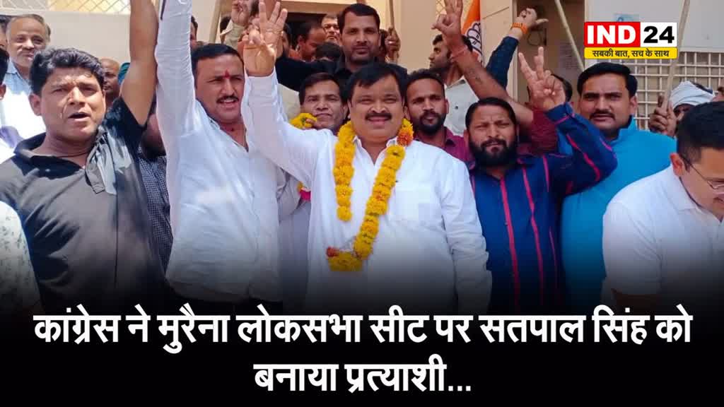 कांग्रेस ने मुरैना लोकसभा सीट पर सतपाल सिंह को बनाया प्रत्याशी...