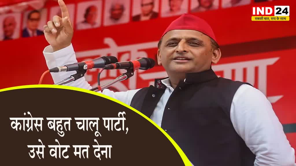  अखिलेश यादव बोले - कांग्रेस बहुत चालू पार्टी, उसे वोट मत देना 