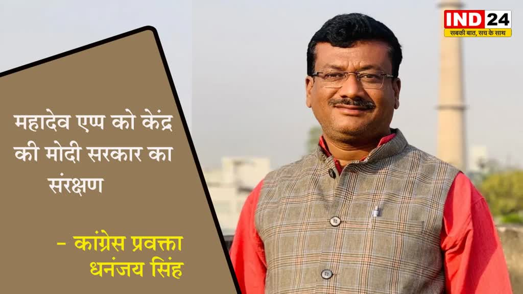 महादेव एप्प को केंद्र की मोदी सरकार का संरक्षण - कांग्रेस प्रवक्ता धनंजय सिंह