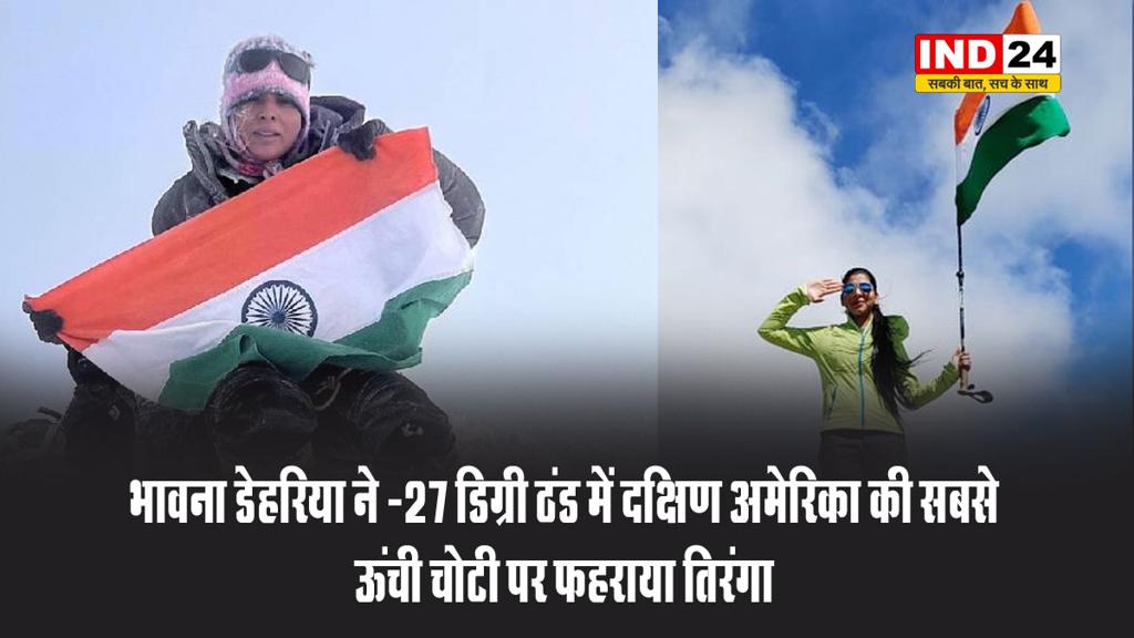 MP की बेटी ने रचा इतिहास, - भावना डेहरिया ने -27 डिग्री ठंड में दक्षिण अमेरिका की सबसे ऊंची चोटी फहराया तिरंगा