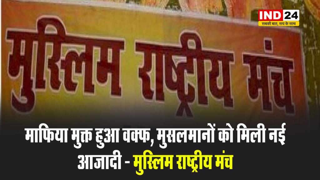  मुस्लिम राष्ट्रीय मंच का बयान - माफिया मुक्त हुआ वक्फ, मुसलमानों को मिली नई आजादी 