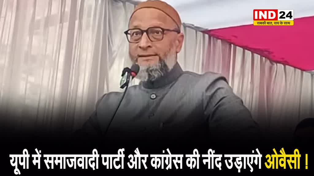 उत्तर प्रदेश में समाजवादी पार्टी और कांग्रेस की नींद उड़ाएंगे ओवैसी ! 