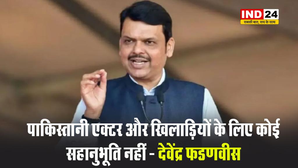 महाराष्ट्र के मुख्यमंत्री देवेंद्र फडणवीस बोले - पाकिस्तानी एक्टर और खिलाड़ियों के लिए कोई सहानुभूति नहीं