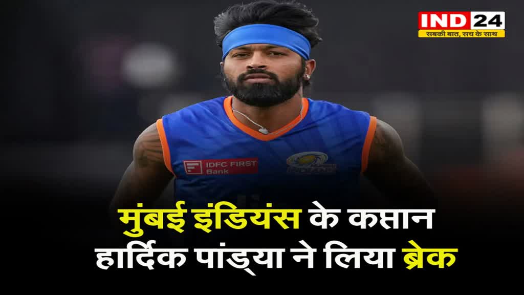 IPL 2024: मुंबई इंडियंस के कप्तान हार्दिक पांड्या ने लिया ब्रेक
