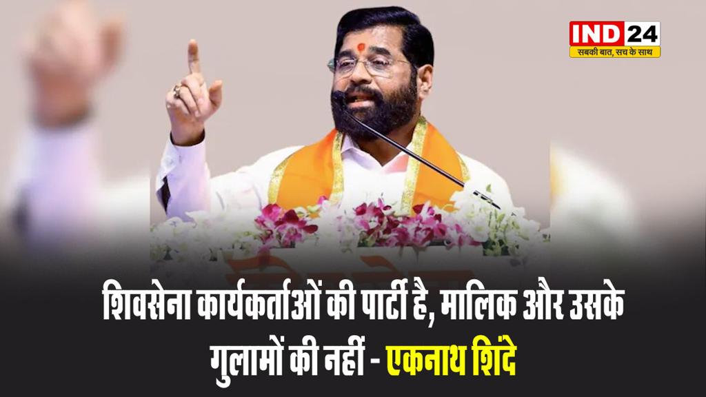  महाराष्ट्र के उपमुख्यमंत्री एकनाथ शिंदे बोले - शिवसेना कार्यकर्ताओं की पार्टी है, मालिक और उसके गुलामों की नहीं 