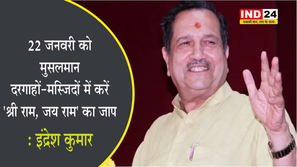 RSS नेता इंद्रेश कुमार की अपील :  22 जनवरी को मुसलमान दरगाहों-मस्जिदों में करें 'श्री राम, जय राम' का जाप