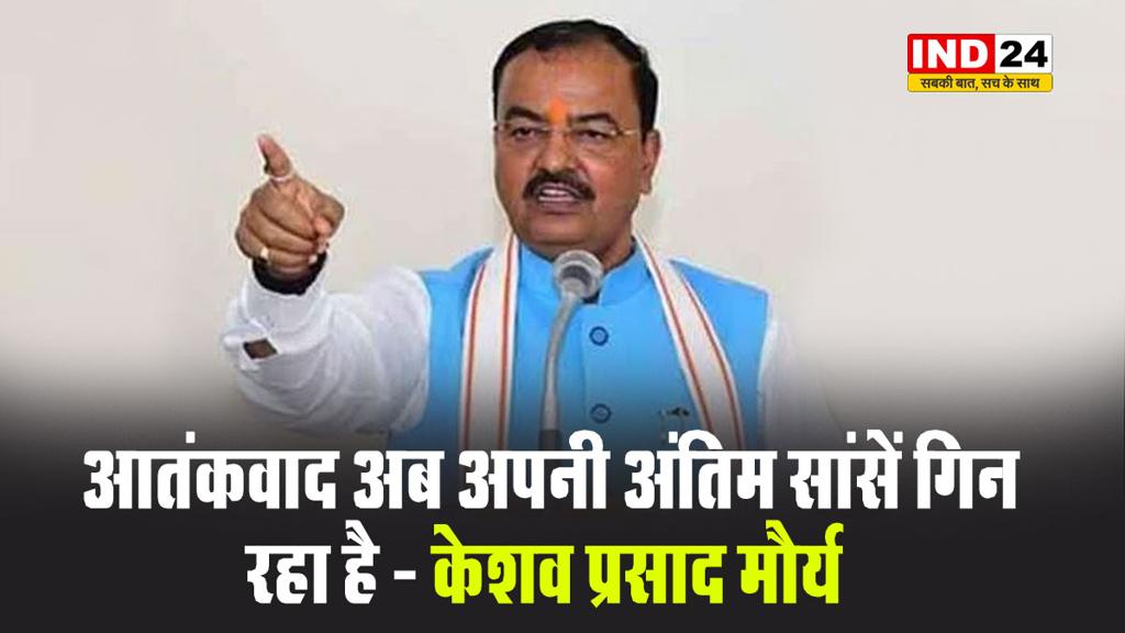 यूपी के डिप्टी सीएम केशव प्रसाद मौर्य बोले - आतंकवाद अब अपनी अंतिम सांसें गिन रहा है 