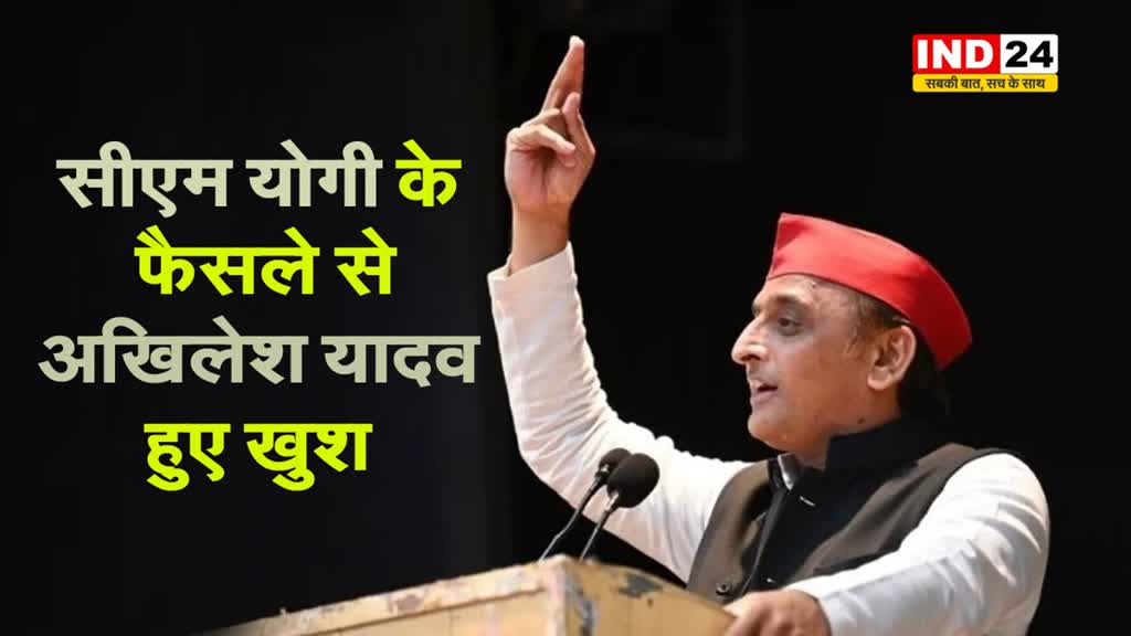 सीएम योगी के इस फैसले से अखिलेश यादव हुए खुश, कहा...