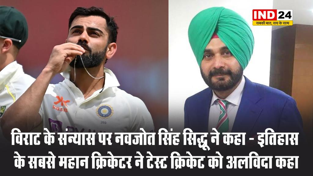 विराट के संन्यास पर नवजोत सिंह सिद्धू ने कहा - इतिहास के सबसे महान क्रिकेटर ने टेस्ट क्रिकेट को अलविदा कहा