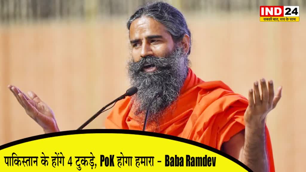 Baba Ramdev : पाकिस्तान के होंगे 4 टुकड़े, PoK होगा हमारा - बाबा रामदेव