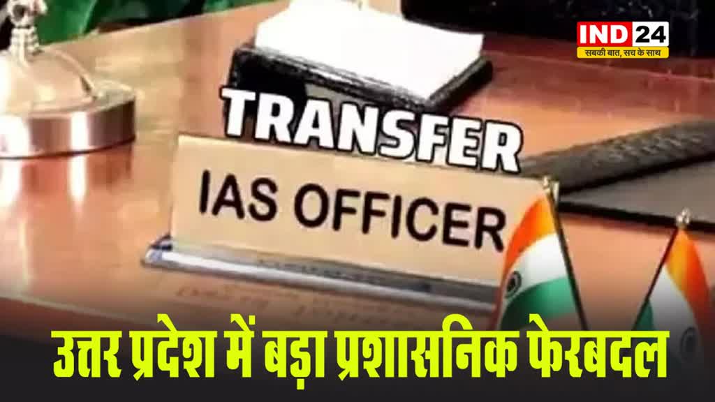 उत्तर प्रदेश में बड़ा प्रशासनिक फेरबदल, इन जिलों के DM बदले