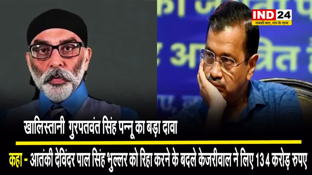 खालिस्तानी  गुरपतवंत सिंह पन्नू का बड़ा दावा, कहा - आतंकी देविंदर पाल सिंह भुल्लर को रिहा करने के बदले केजरीवाल ने लिए 134 करोड़ रुपए