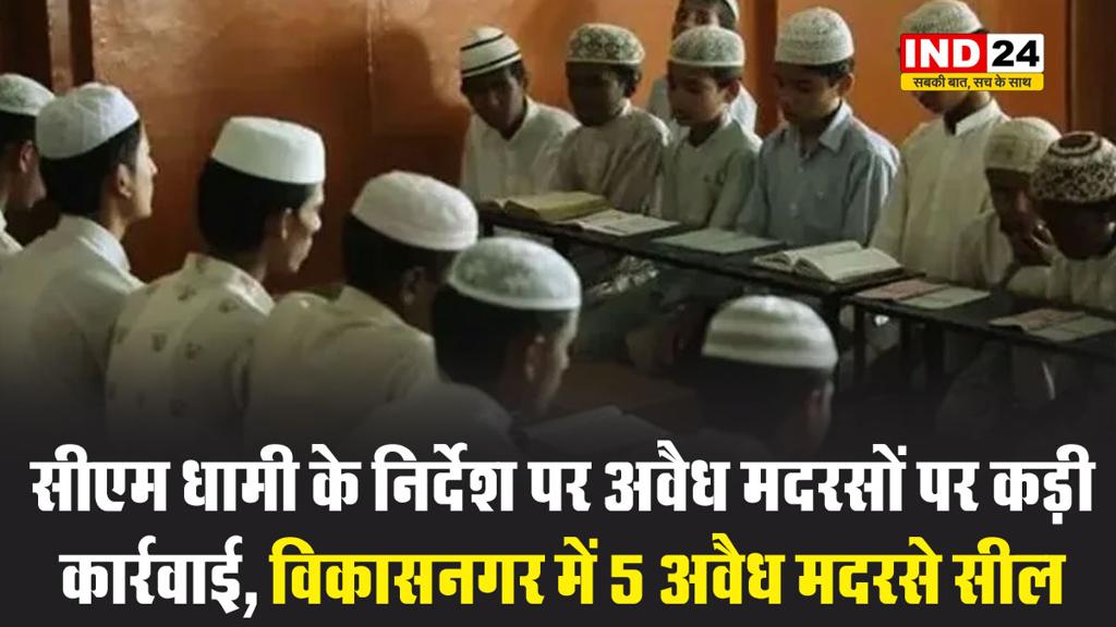 सीएम धामी के निर्देश पर अवैध मदरसों पर कड़ी कार्रवाई, विकासनगर में 5 अवैध मदरसे सील