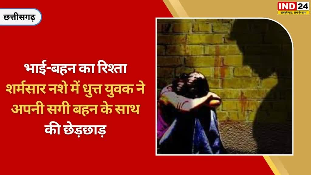 CG NEWS : छत्तीसगढ़ में अपनी सगी बहन के साथ एक भाई ने की हैवानियत, आरोपी चढ़ा पुलिस के हत्थे…..