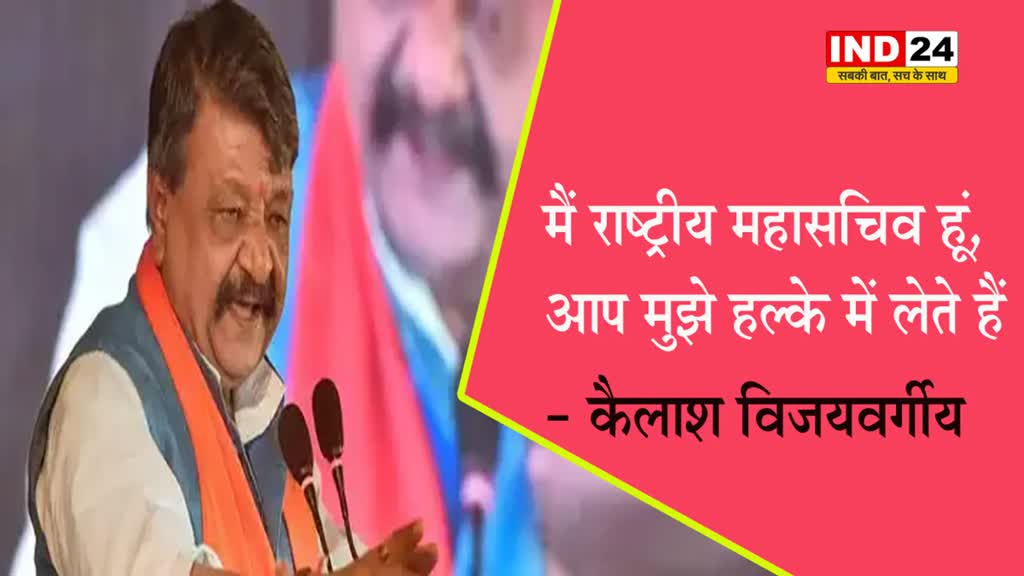 BJP विधायक कैलाश विजयवर्गीय बोले - मैं राष्ट्रीय महासचिव हूं, आप मुझे हल्के में लेते हैं 
