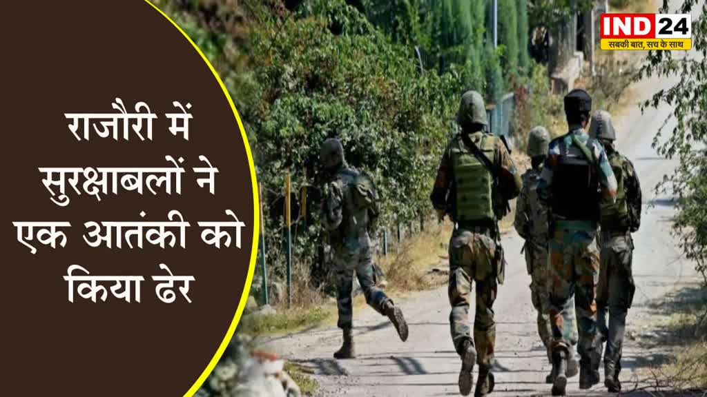 जम्मू-कश्मीर के राजौरी में सुरक्षाबलों ने एक आतंकी को किया ढेर 