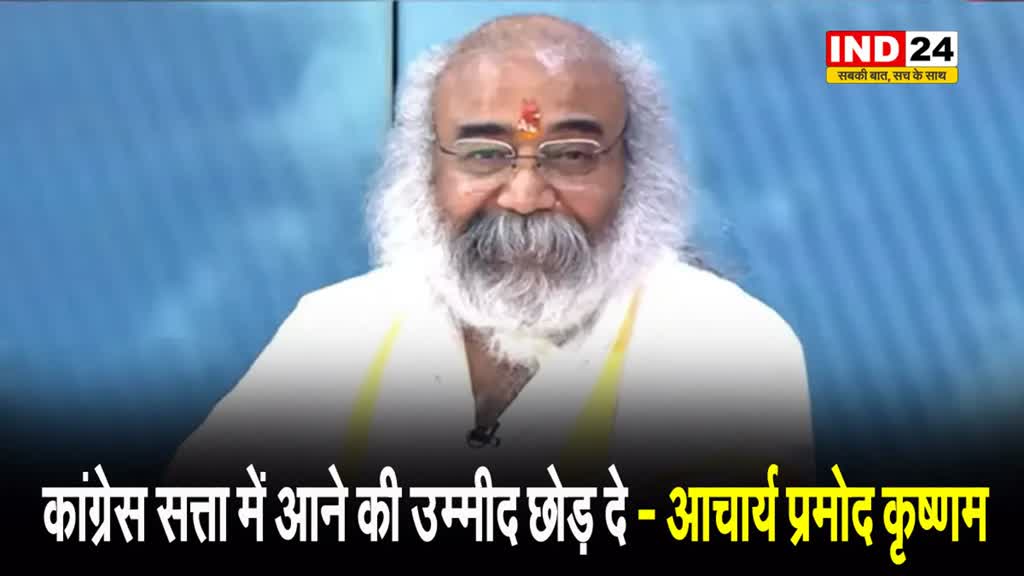 आचार्य प्रमोद कृष्णम फिर हुए कांग्रेस पर हमलावर, बोले - कांग्रेस सत्ता में आने की उम्मीद छोड़ दे