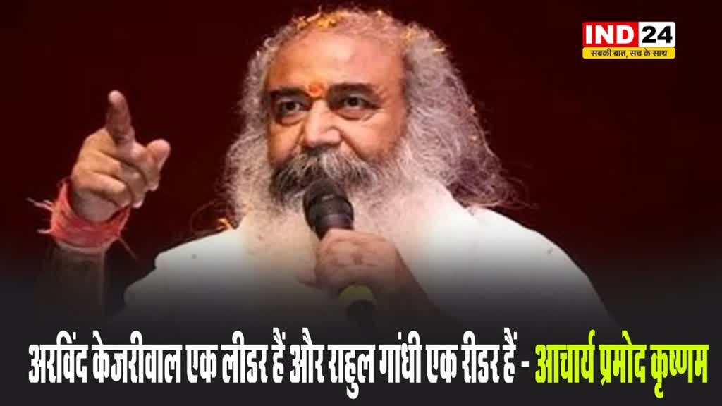  अरविंद केजरीवाल एक लीडर हैं और राहुल गांधी एक रीडर हैं - आचार्य प्रमोद कृष्णम