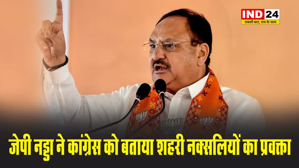 भाजपा के अध्यक्ष जेपी नड्डा ने कांग्रेस को बताया शहरी नक्सलियों का प्रवक्ता