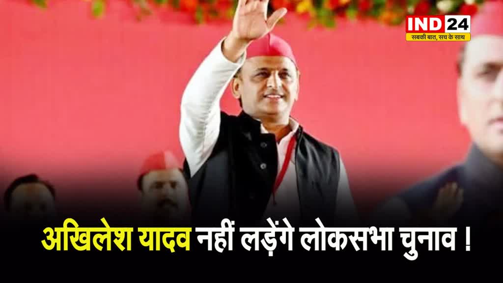 सपा प्रमुख अखिलेश यादव नहीं लड़ेंगे लोकसभा चुनाव !