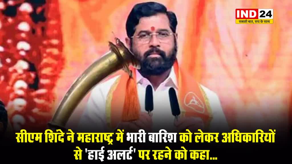 सीएम शिंदे ने महाराष्ट्र में भारी बारिश को लेकर अधिकारियों से ‘हाई अलर्ट’ पर रहने को कहा