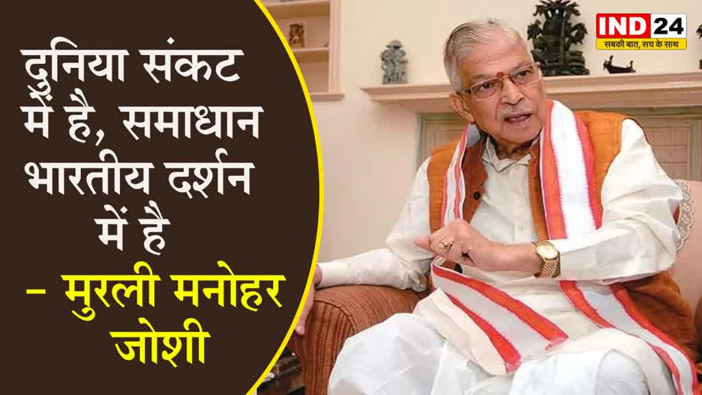  दुनिया संकट में है, समाधान भारतीय दर्शन में है - मुरली मनोहर जोशी