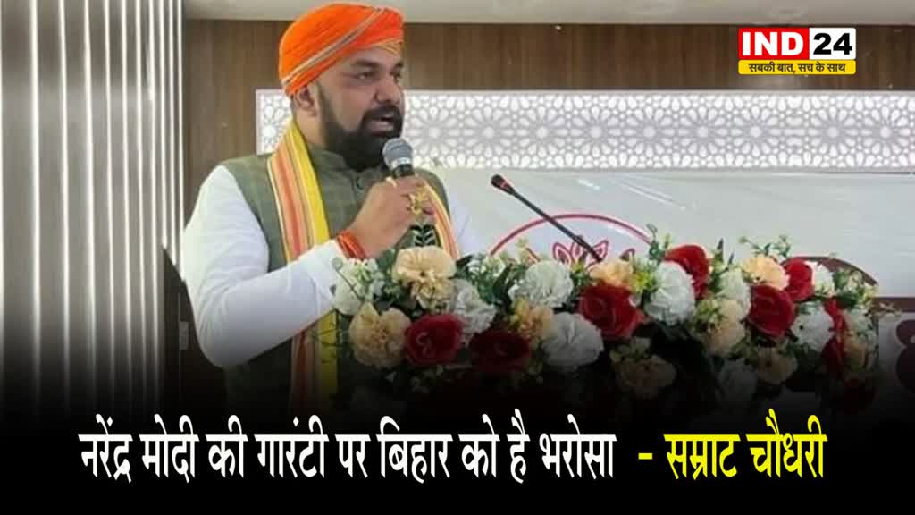 प्रदेश बीजेपी अध्यक्ष सम्राट चौधरी बोले - नरेंद्र मोदी की गारंटी पर बिहार को है भरोसा  