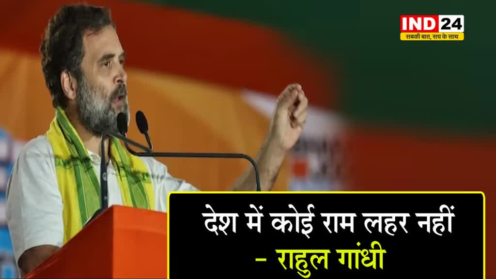 राहुल गांधी का बड़ा दावा, बोले - देश में कोई राम लहर नहीं..