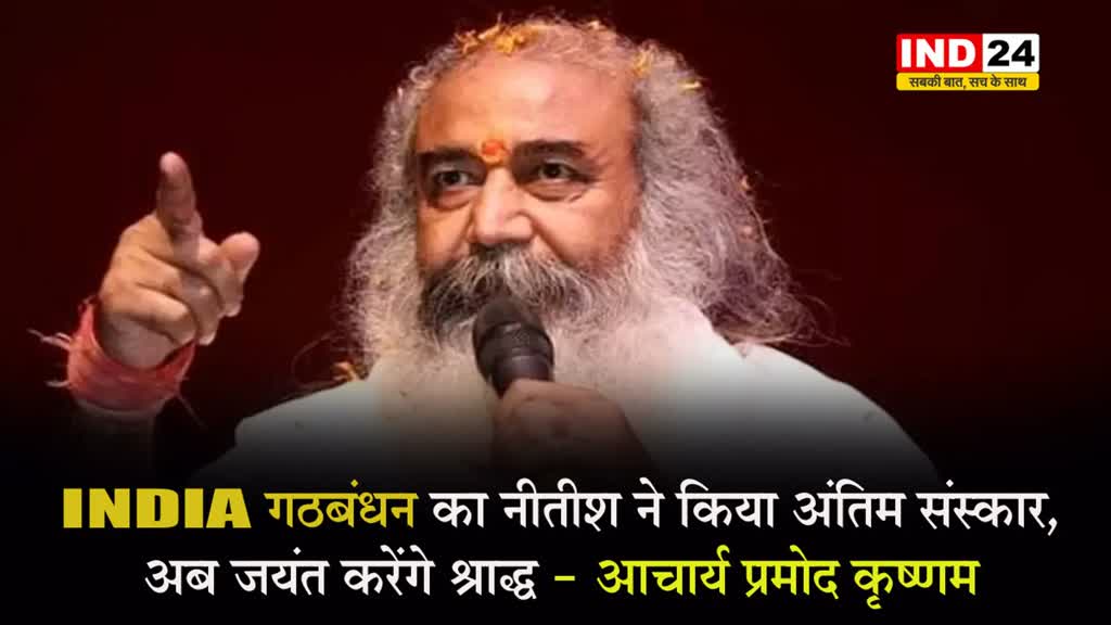  कांग्रेस नेता आचार्य प्रमोद कृष्णम का बड़ा हमला, बोले - INDIA गठबंधन का नीतीश ने किया अंतिम संस्कार, अब जयंत करेंगे श्राद्ध 