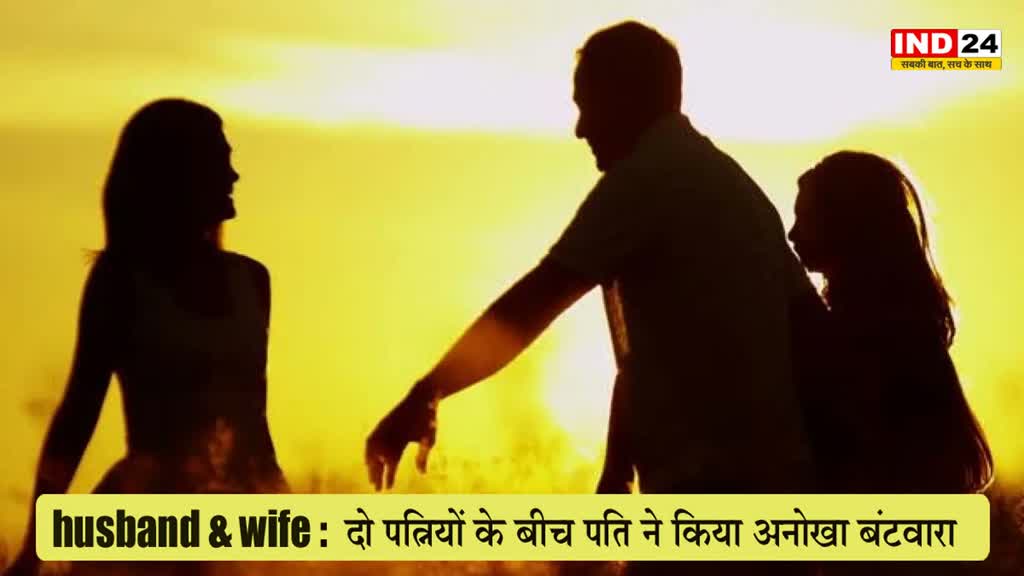 husband & wife : दो पत्नियों के बीच पति ने किया अनोखा बंटवारा
